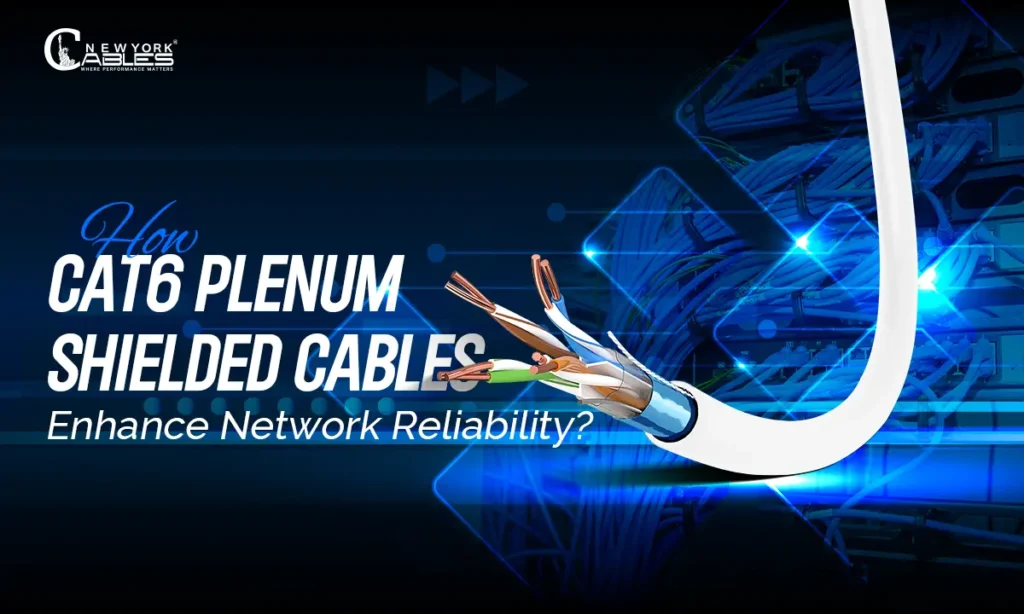 How Cat6 Plenum Shielded Cables Enhance Network Reliability